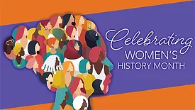 Celebrating WOMEN'S HISTORY MONTH