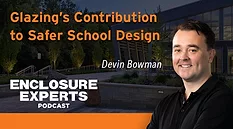 Devin Bowman-Building Enclosure Experts Podcast Glazing's Contribution to Safer School Design