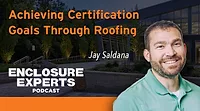 Jay Saldana-Building Enclosure Experts podcast Achieving Certification Goals Through Roofing